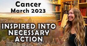 Cancer March 2023 INSPIRED INTO NECESSARY ACTION Astrology Horoscope Forecast