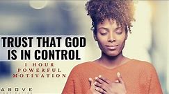TRUST THAT GOD IS IN CONTROL | 1 Hour Powerful Christian Motivation - Inspirational & Motivational