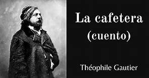 LA CAFETERA (CUENTO COMPLETO) | Théophile Gautier