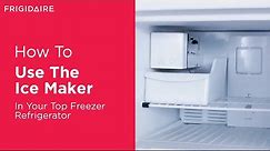 How To Use The Ice Maker In Your Top Freezer Refrigerator