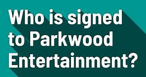 Who is signed to Parkwood Entertainment?