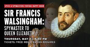 Spies and Spymasters Happy Hour - Sir Francis Walsingham: Spymaster to Queen Elizabeth I