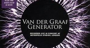 Van Der Graaf Generator - Recorded Live In Concert At Metropolis Studios, London