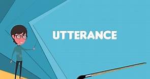 What is Utterance? Explain Utterance, Define Utterance, Meaning of Utterance