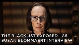 The Blacklist Exposed – S4 – Susan Blommaert Interview