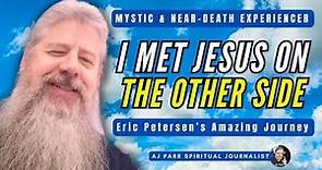 I MET JESUS ON THE OTHER SIDE: Near-death experiencer Eric Petersen's Amazing Journey