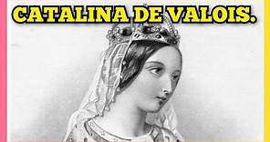 Catalina de Valois (1401 - 1437).