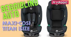 SEGGIOLINO AUTO 15 mesi 12 anni RECENSIONE Maxi-Cosi Titan i-Size