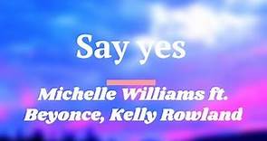 Michelle Williams ft. Beyonce, Kelly Rowland Say Yes -Lyrics