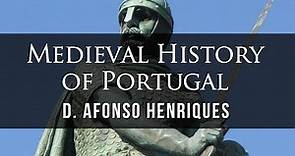 Fascinating History of Portugal's First King: D. Afonso Henriques