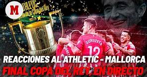 EN DIRECTO I Reacciones al Athletic - Mallorca de la final de la Copa del Rey, en directo