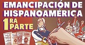La emancipación de Hispanoamérica | Primera parte