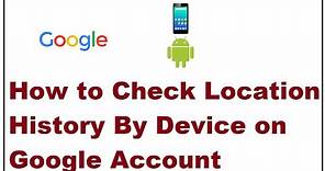 How to Check Location History By Device on Google Account