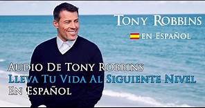 Audio de Tony Robbins en Español - Lleva tu Vida al Siguiente Nivel