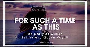 For Such a Time as This - The Story of Queen Esther and Vashti