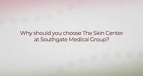 The Skin Center at Southgate Medical Group — Why choose us?