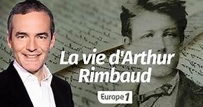Au cœur de l'histoire: La vie d'Arthur Rimbaud (Franck Ferrand)