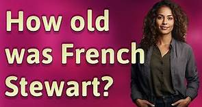How old was French Stewart?
