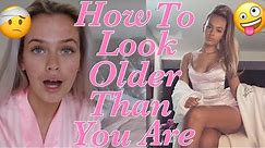 HOW to look OLDER than YOU ARE!!💋