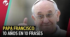 10 años del PAPA FRANCISCO: las 10 FRASES más IMPORTANTES de su papado