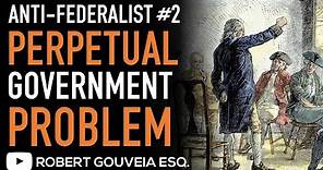 Anti-Federalist John Dewitt No. 2 WARNS of the Perpetual Government Problem