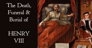 The Death, Funeral & Burial of King Henry VIII of England - Myth and History