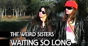 THE WEIRD SISTERS - WAITING SO LONG (Music Video)