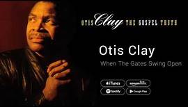 Otis Clay - When The Gates Swing Open
