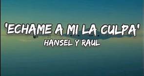 💥💥 "Echame a mi la culpa" - Hansel y Raul 🎼🎼 ( Letra ).