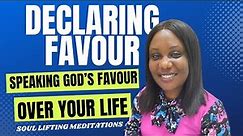 DECLARING FAVOUR:Speaking God’s Favor over your Life | Powerful declarations to start your day.