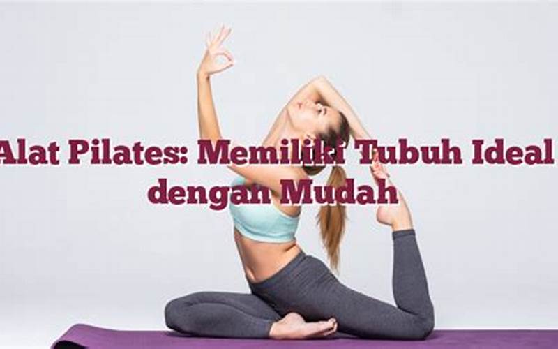  Alat Pilates: Memiliki Tubuh Ideal Dengan Mudah 