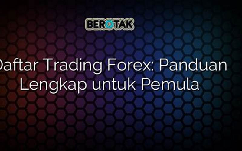  Daftar Trading Forex: Panduan Lengkap Untuk Pemula 