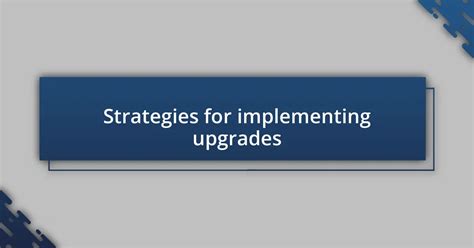 Implementing Modifications and Upgrades Safely