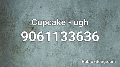 [259 SLAYS] Cupcake - ugh Roblox ID - Roblox music codes