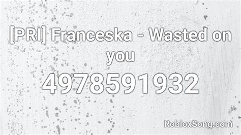 [PRI] Franceska - Wasted on you Roblox ID - Roblox music codes