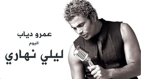 أغاني عمرو دياب ليلي نهاري