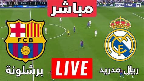 بث مباشر كلاسيكو ريال مدريد وبرشلونة