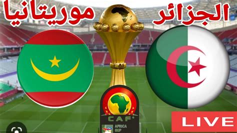 مشاهدة مباراة الجزائر و موريتانيا