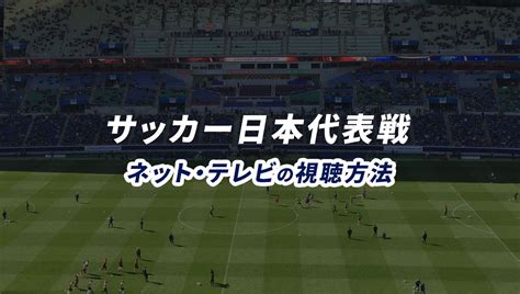日本代表 サッカー ライブ中継 無料