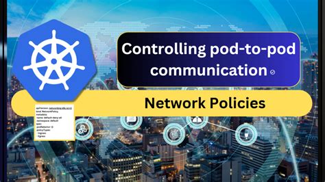 Network Policies: Controlling Pod Communication
