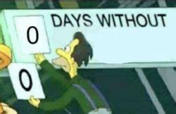 0 Days Without Meme Template