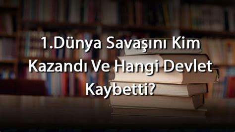 1. dünya savaşını kim kazandı