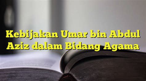 10 Keputusan Kontroversial Umar bin Abdul Aziz dalam Kebijakan Agama