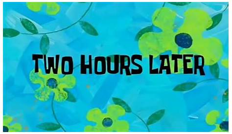 2 Hours Later Spongebob Meme Two SpongeBob Time Cards Dump Lục