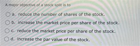 2 a major objective of a stock split is to