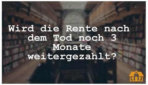 Wird die Rente nach dem Tod noch 3 Monate weitergezahlt? - Anwalt-Seiten.de