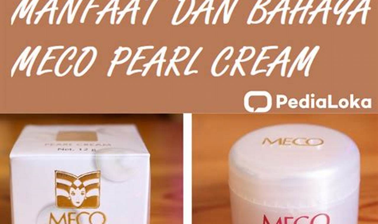 4 Efek Bahaya Meco Pearl Cream dan Tips Perawatan Kulit Aman