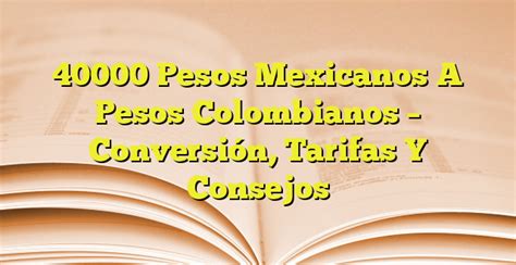 40000 pesos colombianos a pesos mexicanos