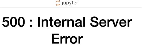 500 internal server error jupyter notebook conda