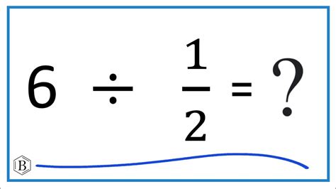 6 divided by 1/2 is equal to twelve